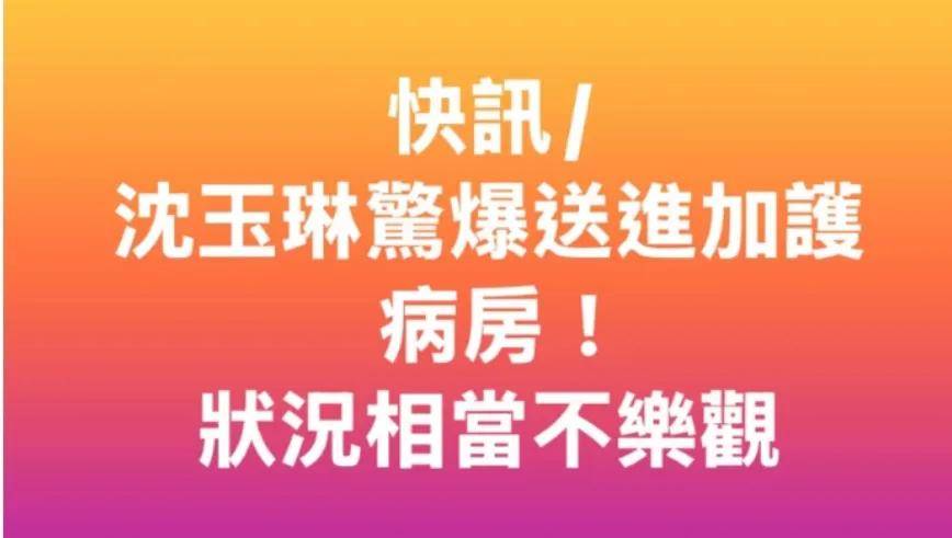 57岁沈玉琳进ICU传病危!助理澄清是发烧就医,好友称联系不上
